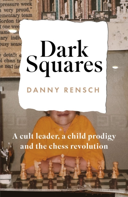 Dark Squares: A cult leader, a child prodigy and the chess revolution 9781035404629 Daniel Rensch