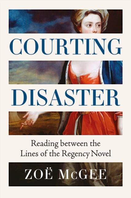Courting Disaster, Reading Between the Lines of the Regency Novel 9781526188854 MCGEE, ZOE