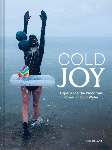 Cold Joy, Experience the Wondrous Power of Cold Water 9781797235295 DELANA, LIBBY