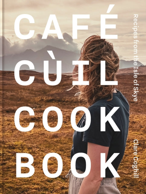 Cafe Cuil Cookbook, Recipes from the Isle of Skye 9781739174071 COGHILL, CLAIRE
