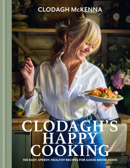 Clodagh's Happy Cooking, 100 Easy, Speedy, Healthy Recipes for Good Mood Food 9781804193372 Clodagh McKenna