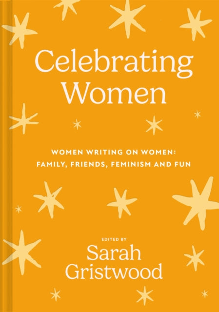 Celebrating Women, Women Writing on Women: Family, Friends, Feminism and Fun 9781837330041 GRISTWOOD, SARAH